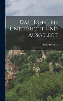 Das Hohelied untersucht und ausgelegt