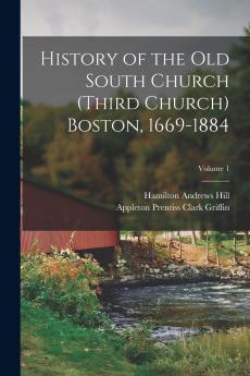 History of the Old South Church (Third Church) Boston 1669-1884; Volume 1