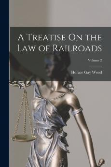 A Treatise On the Law of Railroads; Volume 2