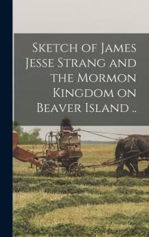 Sketch of James Jesse Strang and the Mormon Kingdom on Beaver Island ..
