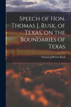 Speech of Hon. Thomas J. Rusk of Texas on the Boundaries of Texas