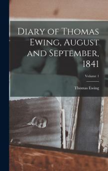 Diary of Thomas Ewing August and September 1841; Volume 1