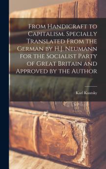From Handicraft to Capitalism. Specially Translated From the German by H.J. Neumann for the Socialist Party of Great Britain and Approved by the Author