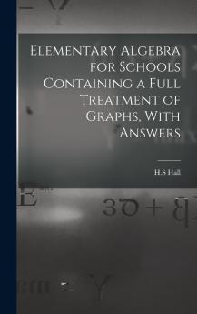 Elementary Algebra for Schools Containing a Full Treatment of Graphs With Answers