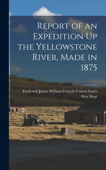 Report of an Expedition Up the Yellowstone River Made in 1875