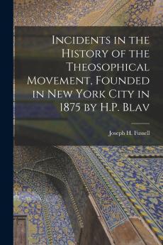 Incidents in the History of the Theosophical Movement Founded in New York City in 1875 by H.P. Blav