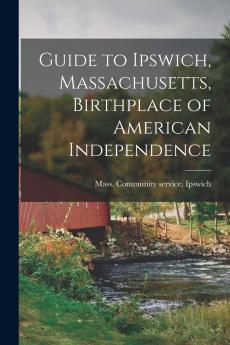 Guide to Ipswich Massachusetts Birthplace of American Independence