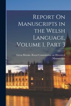 Report On Manuscripts in the Welsh Language Volume 1 part 3