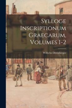 Sylloge Inscriptionum Graecarum Volumes 1-2