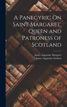 A Panegyric On Saint Margaret Queen and Patroness of Scotland