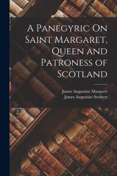 A Panegyric On Saint Margaret Queen and Patroness of Scotland
