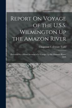 Report On Voyage of the U.S.S. Wilmington Up the Amazon River