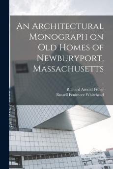 An Architectural Monograph on old Homes of Newburyport Massachusetts