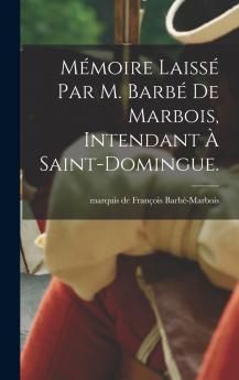 M��moire laiss�� par M. Barb�� de Marbois intendant �� Saint-Domingue.