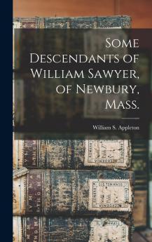 Some Descendants of William Sawyer of Newbury Mass.
