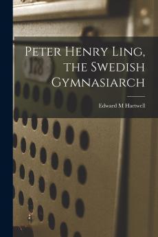 Peter Henry Ling the Swedish Gymnasiarch