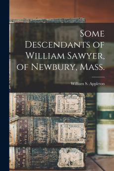 Some Descendants of William Sawyer of Newbury Mass.