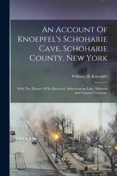 An Account Of Knoepfel's Schoharie Cave Schoharie County New York