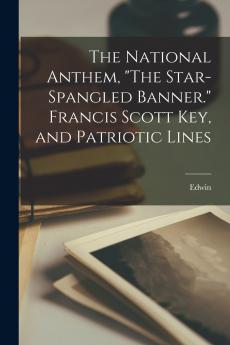 The National Anthem The Star-spangled Banner. Francis Scott Key and Patriotic Lines