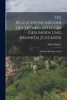 Die Beleuchtungsbilder des Trommelfells im Gesunden und Kranken Zustande
