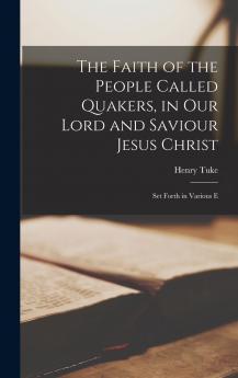 The Faith of the People Called Quakers in Our Lord and Saviour Jesus Christ