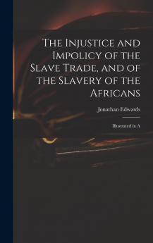 The Injustice and Impolicy of the Slave Trade and of the Slavery of the Africans