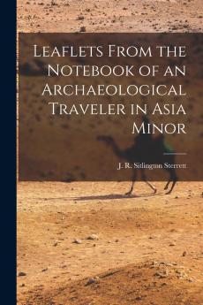 Leaflets From the Notebook of an Archaeological Traveler in Asia Minor