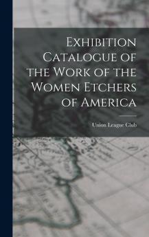 Exhibition Catalogue of the Work of the Women Etchers of America