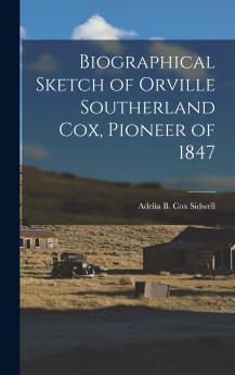 Biographical Sketch of Orville Southerland Cox Pioneer of 1847