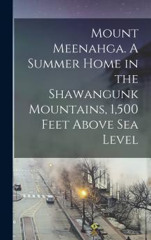 Mount Meenahga. A Summer Home in the Shawangunk Mountains 1500 Feet Above sea Level