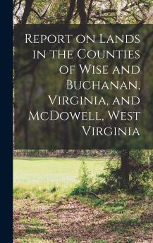 Report on Lands in the Counties of Wise and Buchanan Virginia and McDowell West Virginia