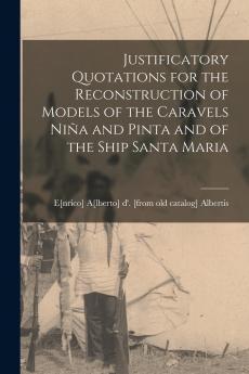 Justificatory Quotations for the Reconstruction of Models of the Caravels Ni��a and Pinta and of the Ship Santa Maria