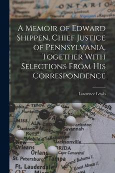 A Memoir of Edward Shippen Chief Justice of Pennsylvania Together With Selections From His Correspondence