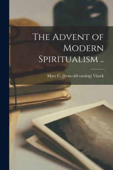 The Advent of Modern Spiritualism ..