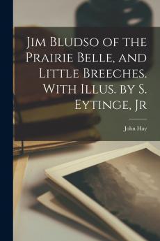 Jim Bludso of the Prairie Belle and Little Breeches. With Illus. by S. Eytinge Jr