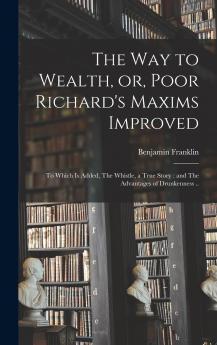 The way to Wealth or Poor Richard's Maxims Improved