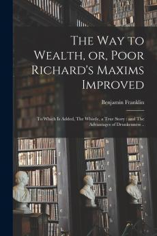 The way to Wealth or Poor Richard's Maxims Improved