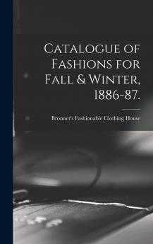 Catalogue of Fashions for Fall & Winter 1886-87.