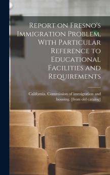Report on Fresno's Immigration Problem With Particular Reference to Educational Facilities and Requirements
