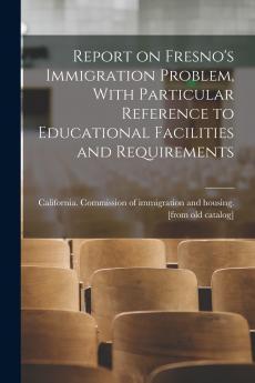 Report on Fresno's Immigration Problem With Particular Reference to Educational Facilities and Requirements