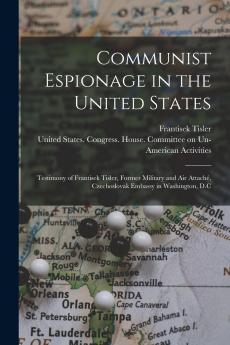 Communist Espionage in the United States; Testimony of Frantisek Tisler Former Military and air Attach�� Czechoslovak Embassy in Washington D.C