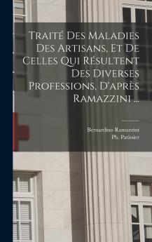 Traité des maladies des artisans et de celles qui résultent des diverses professions d'après Ramazzini ...