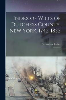 Index of Wills of Dutchess County New York 1742-1832