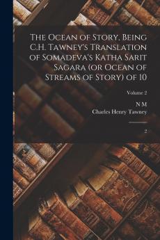 The Ocean of Story Being C.H. Tawney's Translation of Somadeva's Katha Sarit Sagara (or Ocean of Streams of Story) of 10