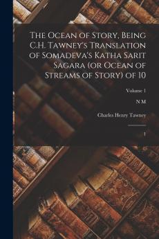 The Ocean of Story Being C.H. Tawney's Translation of Somadeva's Katha Sarit Sagara (or Ocean of Streams of Story) of 10