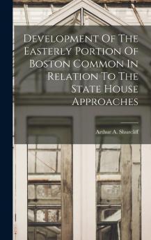 Development Of The Easterly Portion Of Boston Common In Relation To The State House Approaches