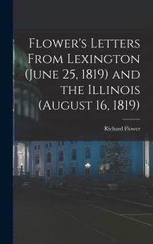 Flower's Letters From Lexington (June 25 1819) and the Illinois (August 16 1819)