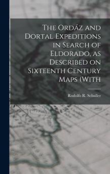 The Ord��z and Dortal Expeditions in Search of Eldorado as Described on Sixteenth Century Maps (with