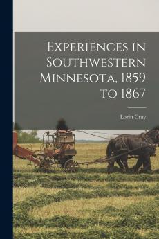 Experiences in Southwestern Minnesota 1859 to 1867
