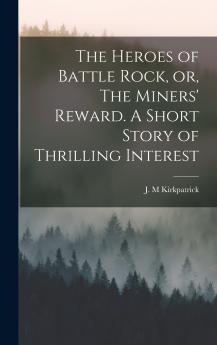 The Heroes of Battle Rock or The Miners' Reward. A Short Story of Thrilling Interest